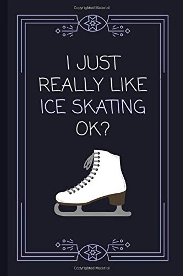 Cover Art for 9781652364474, I Just Really Like Ice Skating OK?: Funny Lined Notebook / Journal / Diary for Active Kids & Adults! by 