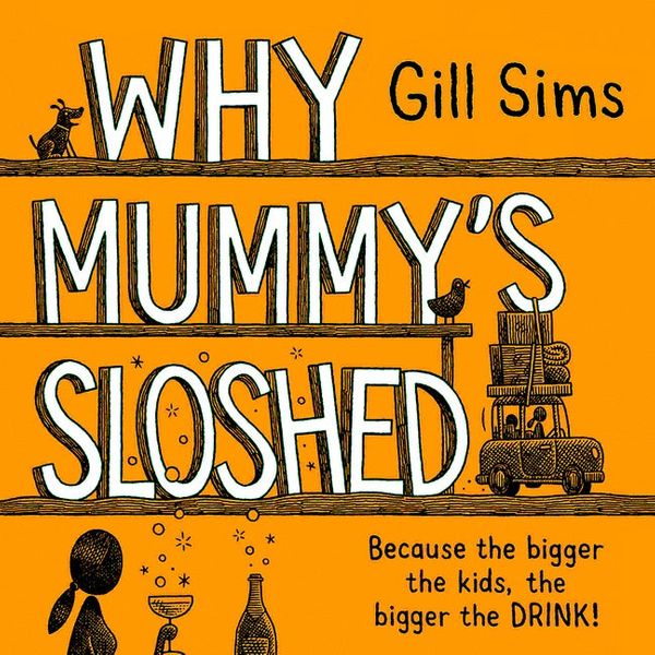 Cover Art for 9780008402358, Why Mummy's Sloshed: The Bigger the Kids, the Bigger the Drink by Gill Sims