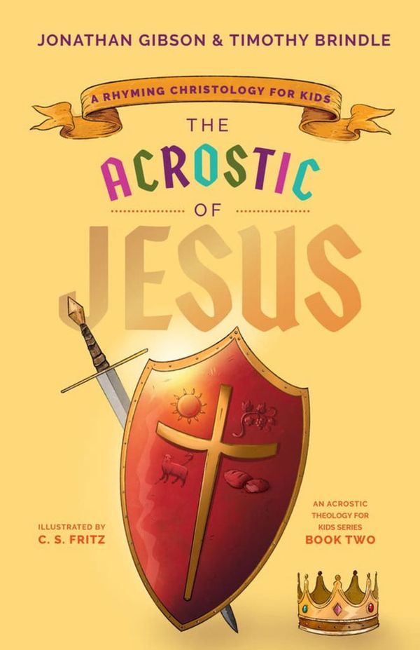 Cover Art for 9781645072041, The Acrostic of Jesus: A Rhyming Christology for Kids by Jonathan Gibson, Timothy Brindle