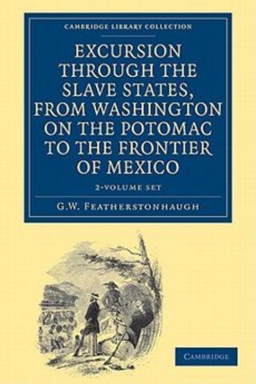 Cover Art for 9781108032827, Excursion Through the Slave States, from Washington on the Potomac to the Frontier of Mexico 2 Volume Set by George William Featherstonhaugh