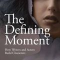 Cover Art for 9781615933372, The Defining Moment: How Writers and Actors Build Characters by Christopher Riley, Kathy Riley