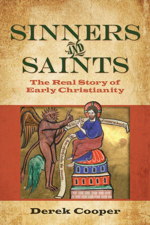 Cover Art for 9780825444074, Sinners and SaintsThe Real Story of Early Christianity by Derek Cooper