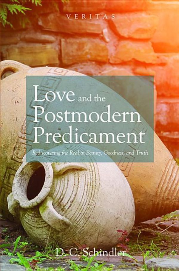 Cover Art for 9781532648731, Love and the Postmodern PredicamentRediscovering the Real in Beauty, Goodness, and... by D. C. Schindler