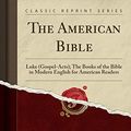 Cover Art for 9781333118310, The American Bible: Luke (Gospel-Acts); The Books of the Bible in Modern English for American Readers (Classic Reprint) by Frank Schell Ballentine