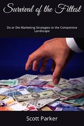 Cover Art for 9798398086768, Survival of the Fittest: Do or Die Marketing Strategies in the Competitive Landscape by Parker, Scott F.