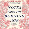 Cover Art for 9781549165610, Notes from the Burning Age by Claire North