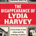 Cover Art for 9781788164429, The Disappearance of Lydia Harvey: One Trial, Six Lives and the Dawn of the Twentieth Century by Julia Laite