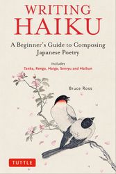 Cover Art for 9784805316887, Writing Haiku: A Beginner's Guide to Composing Japanese Poetry - Includes Tanka, Renga, Haiga, Senryu and Haibun by Bruce Ross
