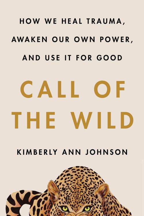 Cover Art for 9780062970909, Call of the Wild: How We Heal Trauma, Awaken Our Own Power, and Use It For Good by Kimberly Ann Johnson