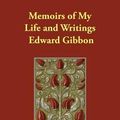 Cover Art for 9781406809237, Memoirs of My Life and Writings by Edward Gibbon