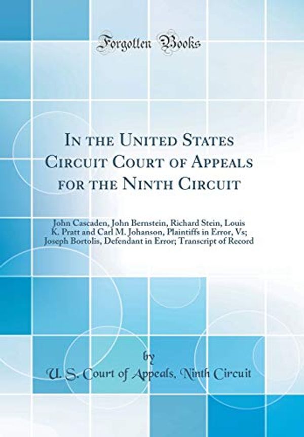 Cover Art for 9780666151018, In the United States Circuit Court of Appeals for the Ninth Circuit: John Cascaden, John Bernstein, Richard Stein, Louis K. Pratt and Carl M. ... Error; Transcript of Record (Classic Reprint) by U. S. Court of Appeals Ninth Circuit