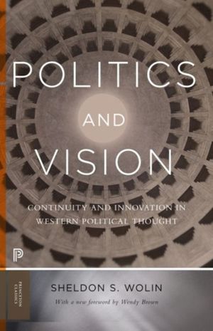 Cover Art for 9780691174051, Politics and Vision: Continuity and Innovation in Western Political Thought (Princeton Classics) by Sheldon S. Wolin