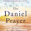 Cover Art for 9781473616622, The Daniel Prayer: The Prayer That Moves Heaven and Changes Nations by Anne Graham Lotz, daughter of Billy Graham by Anne Graham Lotz