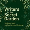 Cover Art for B08BT19LKN, Writers in the Secret Garden: Fanfiction, Youth, and New Forms of Mentoring (Learning in Large-Scale Environments) by Cecilia Aragon, Katie Davis