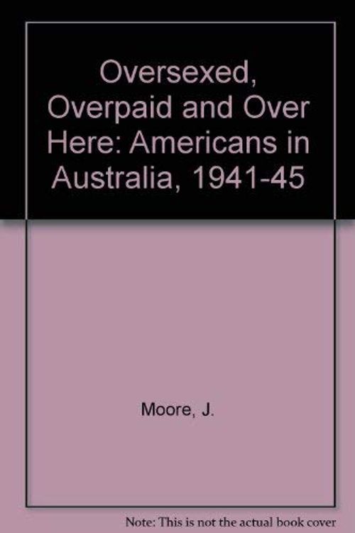 Cover Art for 9780702215759, Oversexed, Overpaid and Over Here by J. Moore