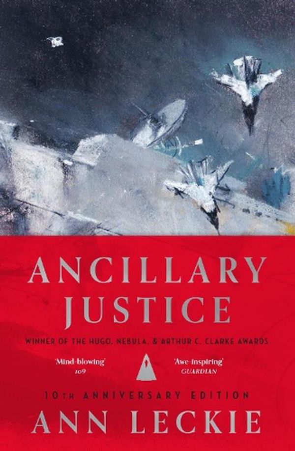 Cover Art for 9780356523842, Ancillary Justice: THE HUGO, NEBULA AND ARTHUR C. CLARKE AWARD WINNER by Ann Leckie