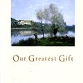 Cover Art for 9780060663551, Our Greatest Gift by Henri J. M. Nouwen