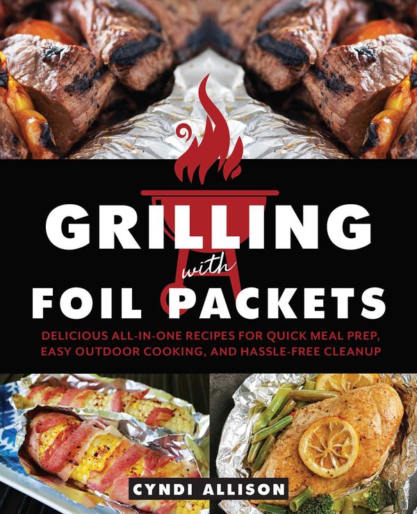 Cover Art for 9781646040612, Grilling with Foil Packets: Delicious All-in-One Recipes for Quick Meal Prep, Easy Outdoor Cooking, and Hassle-Free Cleanup by Cyndi Allison