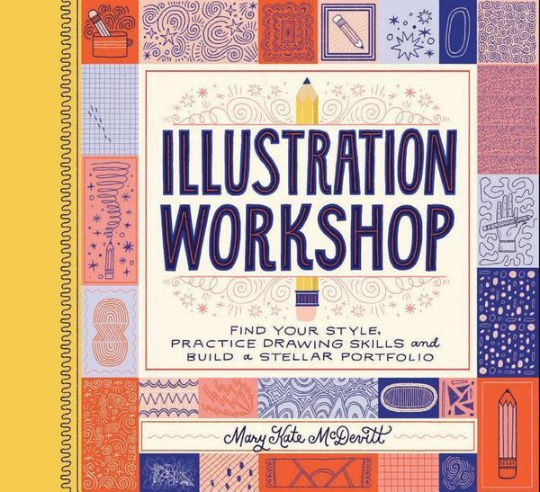 Cover Art for 9781452155562, Illustration Workshop: Find Your Style, Practice Drawing Skills, and Build a Stellar Portfolio by Mary Kate McDevitt