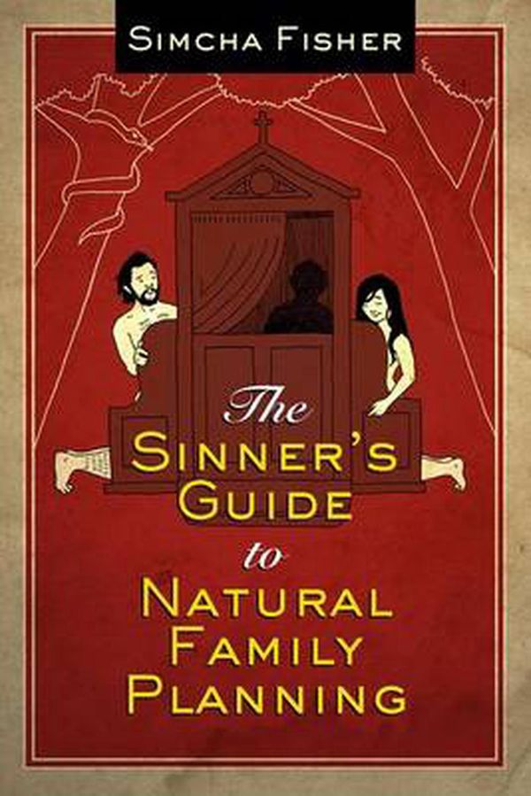 Cover Art for 9781612787879, The Sinner’s Guide to Natural Family Planning by Simcha Fisher