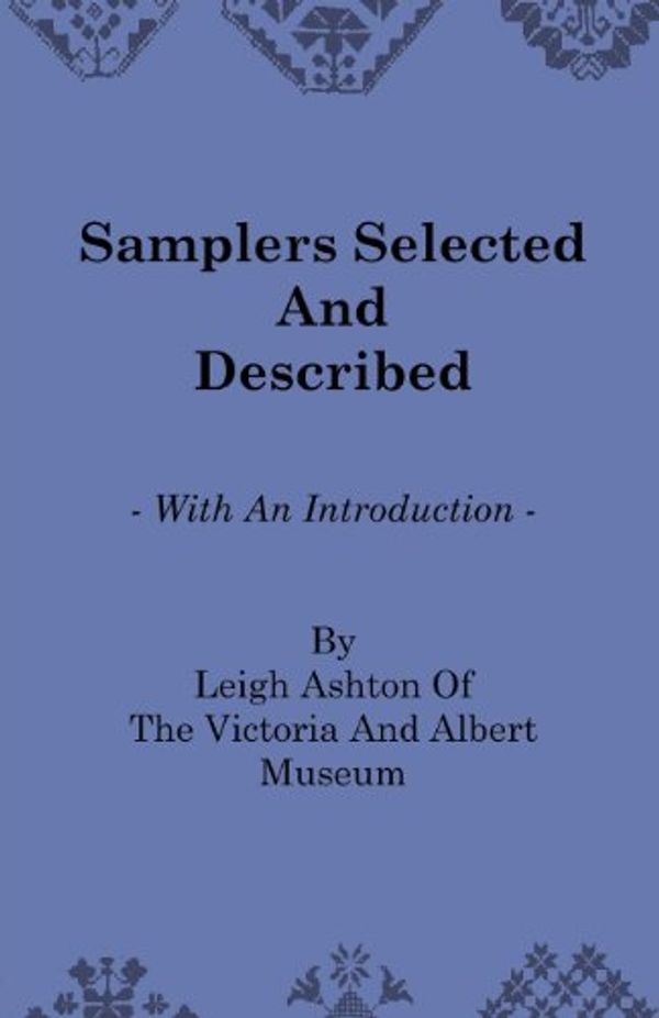 Cover Art for B00CIX2PV4, Samplers Selected and Described - With an Introduction by Leigh Ashton of the Victoria and Albert Museum by Leigh Ashton