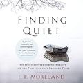 Cover Art for B07KJKQRPC, Finding Quiet: My Story of Overcoming Anxiety and the Practices That Brought Peace by J. P. Moreland