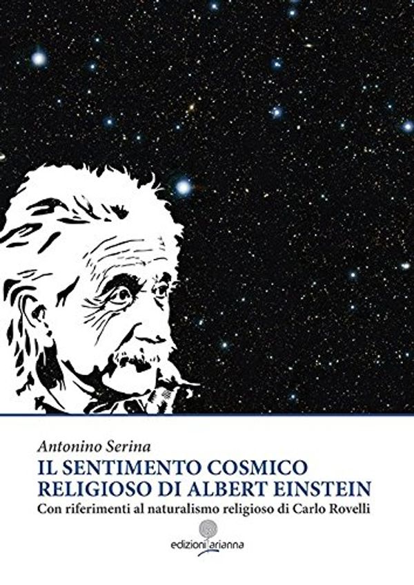 Cover Art for 9788898351916, Il sentimento cosmico religioso di Albert Einstein con riferimenti al naturalismo religioso di Carlo Rovelli by Antonino Serina