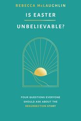 Cover Art for 9781784988302, Is Easter Unbelievable? Four Questions Everyone Should Ask About the Resurrection Story (Explores the evidence for the resurrection of Jesus: is it ... there a rational basis for Christian belief?) by Rebecca McLaughlin