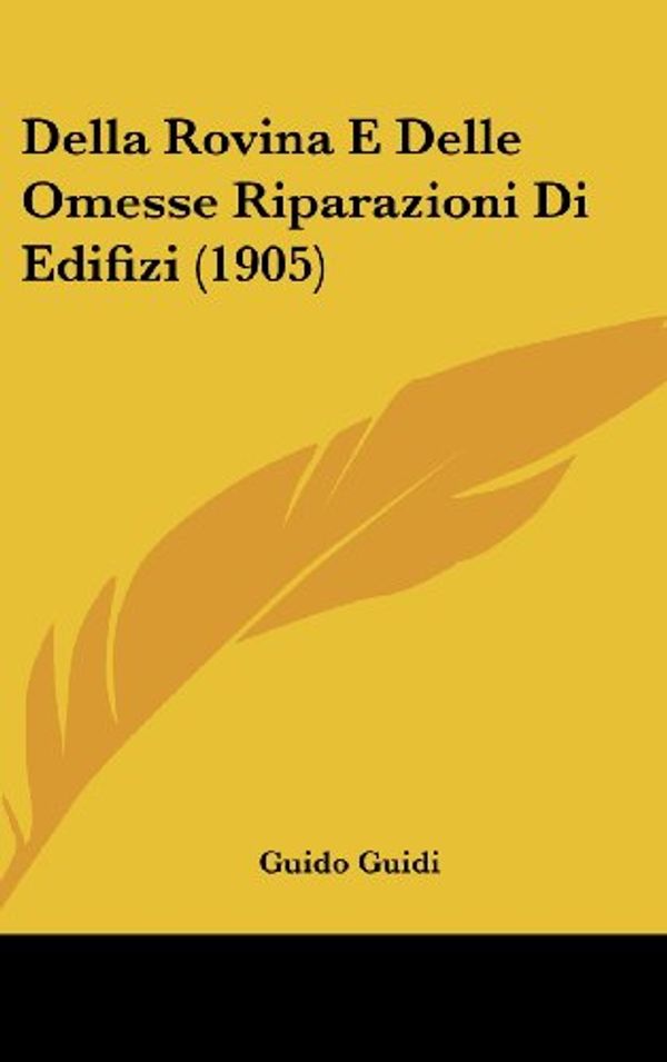 Cover Art for 9781162322018, Della Rovina E Delle Omesse Riparazioni Di Edifizi (1905) [ITA] by Guido Guidi