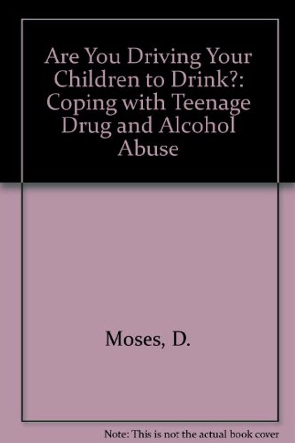 Cover Art for 9780442255831, Are You Driving Your Children to Drink? Coping with Teenage Alcohol and Drug Abuse by Robert E Burger Donald A Moses