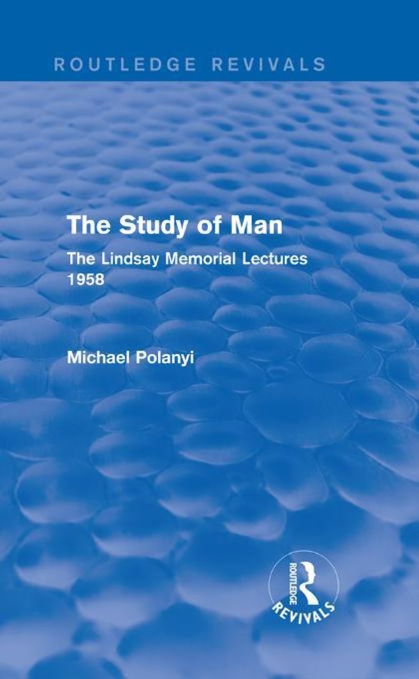 Cover Art for 9781134513192, The Study of Man: The Lindsay Memorial Lectures 1958: The Lindsay Memorial Lectures 1958 by Polanyi, Michael