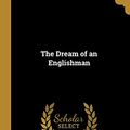 Cover Art for 9780469817791, The Dream of an Englishman by Arthur Bennett