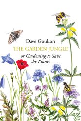Cover Art for 9781787331358, The Garden Jungle: or Gardening to Save the Planet by Dave Goulson