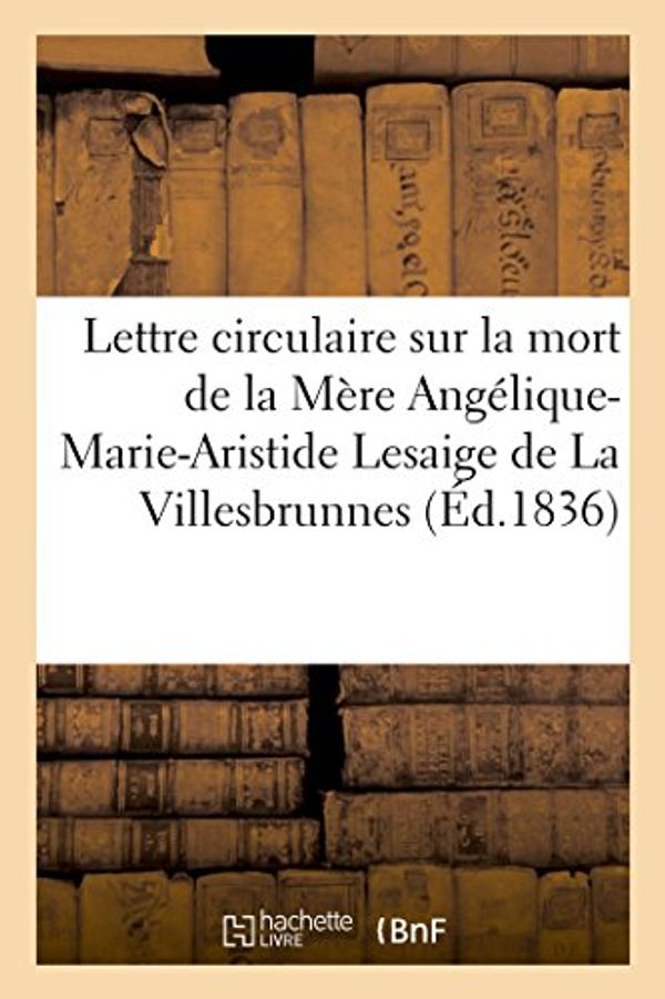 Cover Art for 9782014077537, Lettre circulaire sur la mort de la Mère Angélique-Marie-Aristide Lesaige de La Villesbrunnes by Sans Auteur