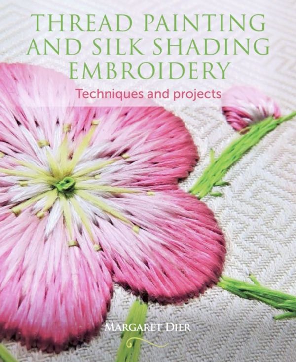 Cover Art for 9781785004773, Thread Painting and Silk Shading Embroidery: Techniques and projects by Margaret Dier