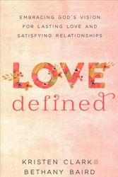 Cover Art for 9780801075568, Love Defined: Embracing God's Vision for Lasting Love and Satisfying Relationships by Kristen Clark