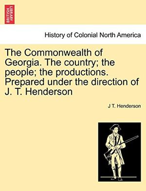 Cover Art for 9781241437435, The Commonwealth of Georgia. the Country; The People; The Productions. Prepared Under the Direction of J. T. Henderson by J T. Henderson