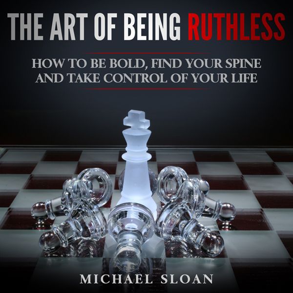 Cover Art for B01MTXAIZQ, The Art of Being Ruthless: How to Be Bold, Find Your Spine and Take Control of Your Life (Unabridged) by Unknown