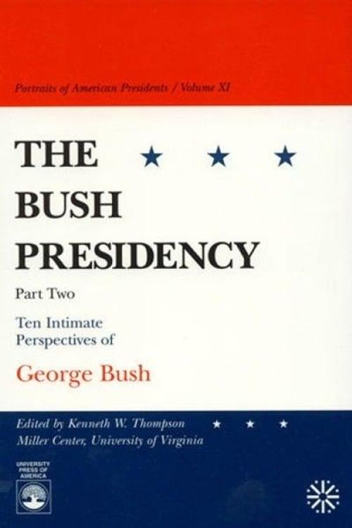 Cover Art for 9780761812722, The Bush Presidency: Ten Intimate Perspectives of George Bush Part II by Kenneth W. Thompson