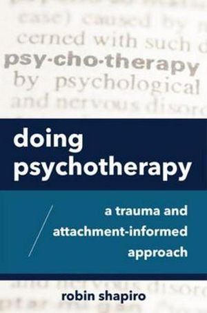 Cover Art for 9780393713336, Doing Psychotherapy: A Trauma and Attachment-Informed Approach by Robin Shapiro