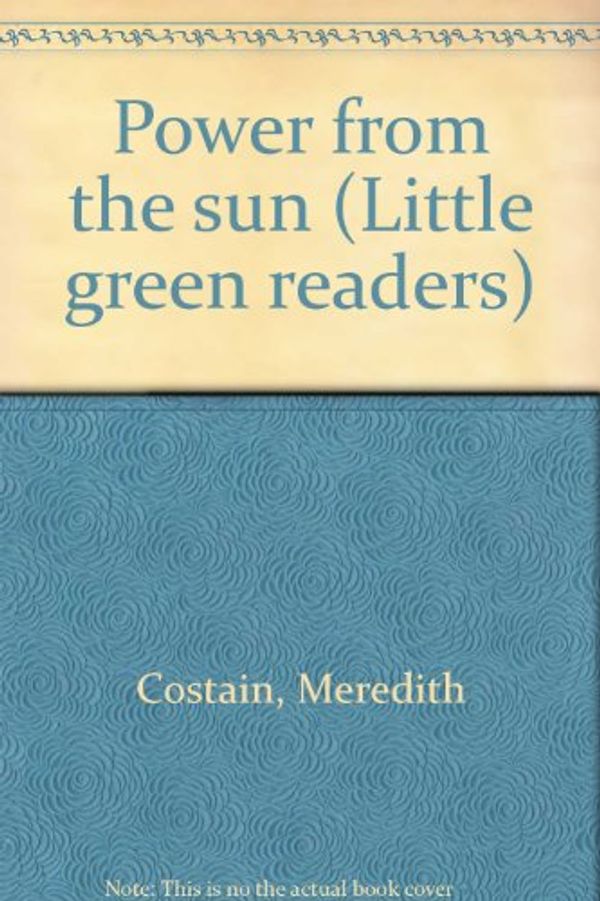 Cover Art for 9780760841457, Power from the sun (Little green readers) by Meredith Costain