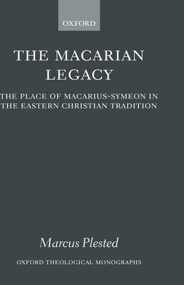 Cover Art for 9780199267798, The Macarian Legacy: The Place of Macarius-Symeon in the Eastern Christian Tradition (Oxford Theological Monographs) by Marcus Plested