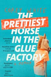 Cover Art for 9781760142544, The Prettiest Horse in the Glue Factory by Corey White
