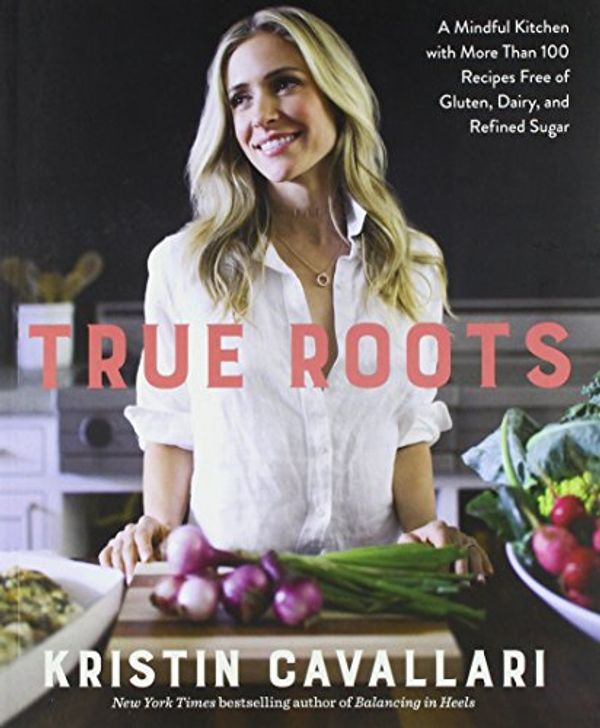 Cover Art for 9781635652796, True Roots Signed EditionA Mindful Kitchen with More Than 100 Recipes Fr... by Kristin Cavallari