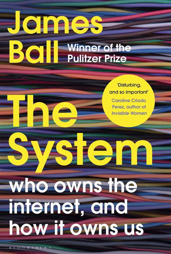 Cover Art for 9781526607249, The System: Who Owns the Internet, and How It Owns Us by James Ball