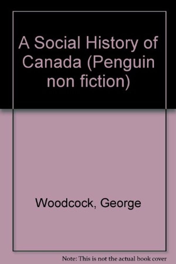 Cover Art for 9780670819607, A Social History of Canada by George Woodcock