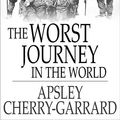 Cover Art for 9781775414315, The Worst Journey In The World: Antarctic 1910-1913 by Apsley Cherry-Garrard