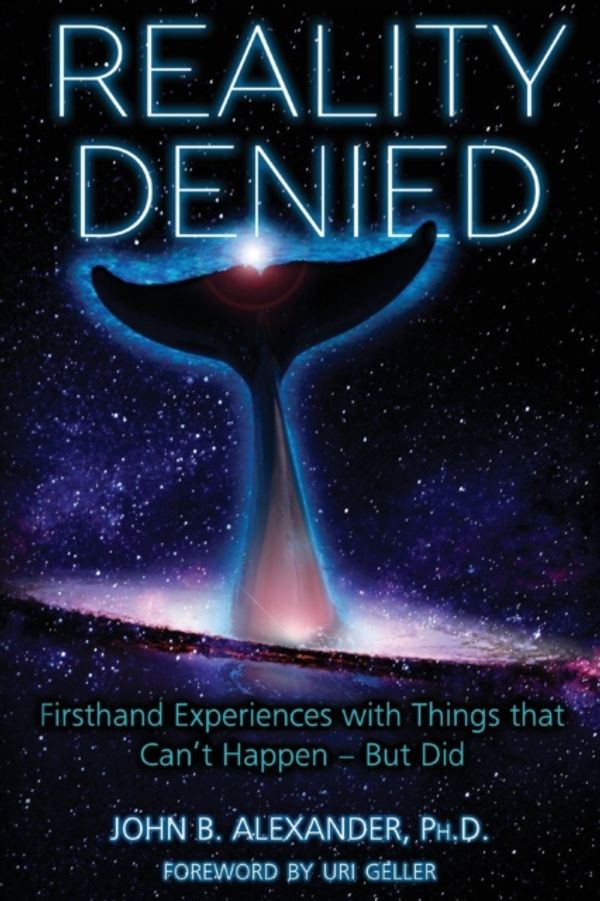 Cover Art for 9781938398858, Reality Denied: Firsthand Experiences with Things that Can't Happen - But Did by John B. Alexander