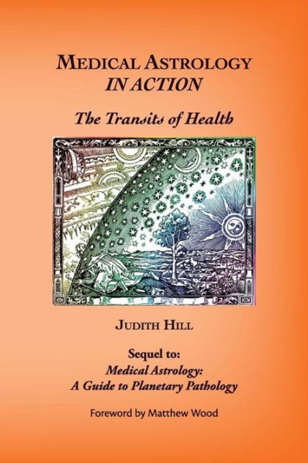 Cover Art for 9781883376758, Medical Astrology In Action: The Transits of Health by Judith A. Hill