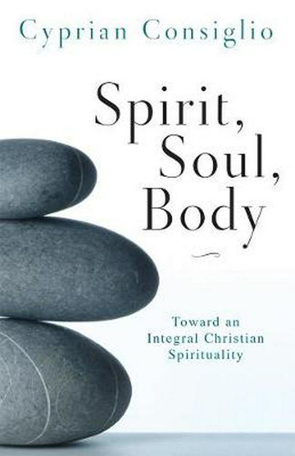 Cover Art for 9780814635575, Spirit, Soul, Body: Toward an Integral Christian Spirituality by Cyprian Consiglio